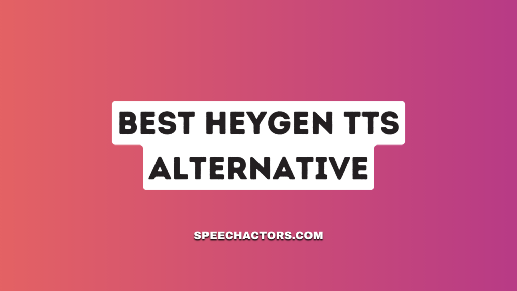 Best HeyGen TTS Alternative