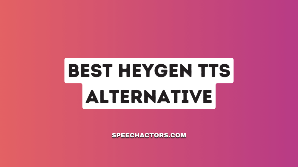 Best HeyGen TTS Alternative