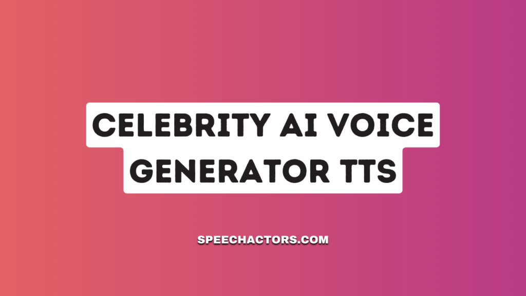 Celebrity AI Voice Generator TTS