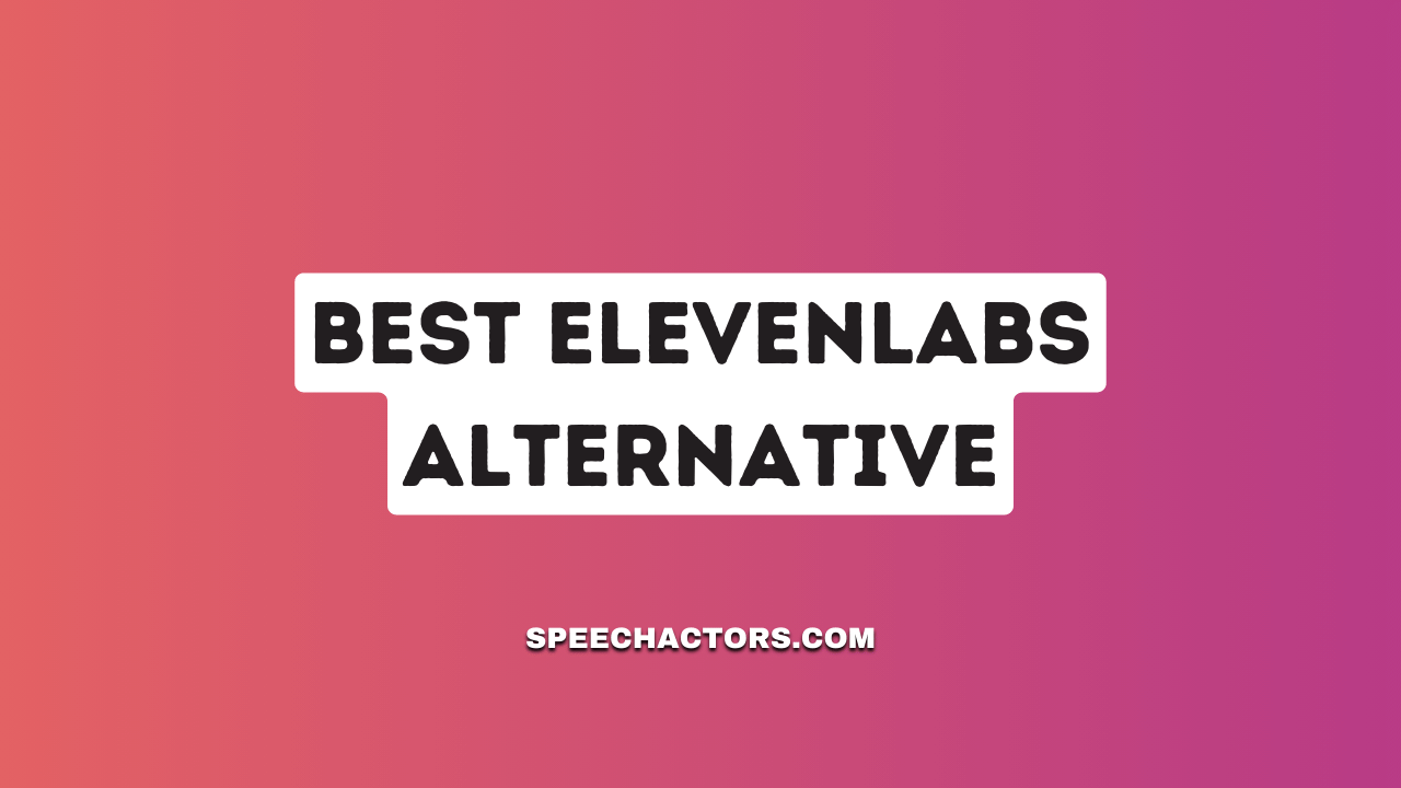 Best ElevenLabs Alternative - 2024 Blog - Speechactors