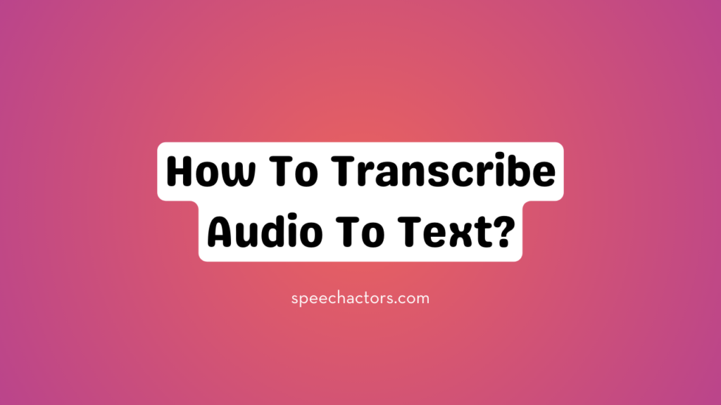 How To Transcribe Audio To Text?