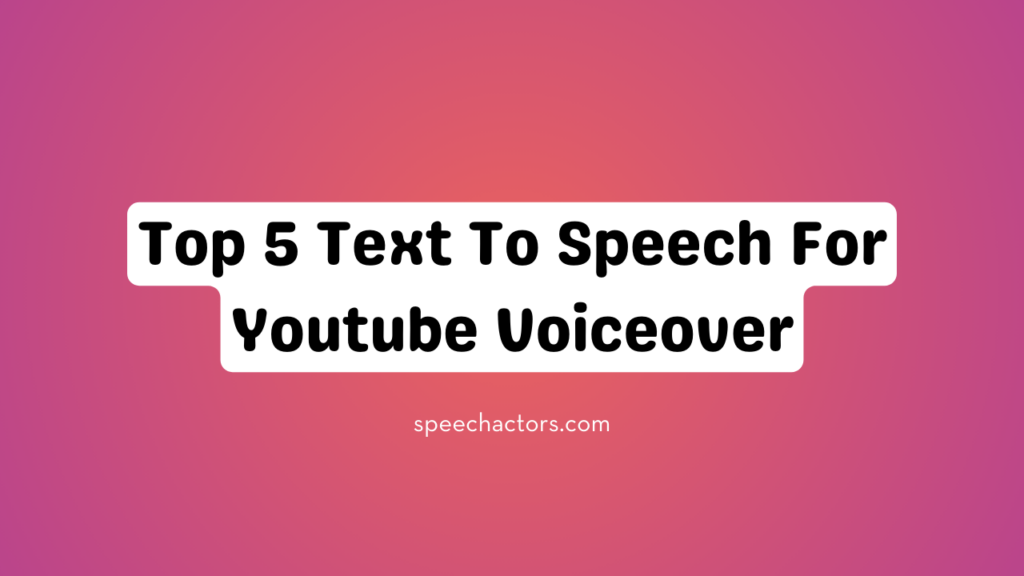 Top 5 Text To Speech For Youtube Voiceover