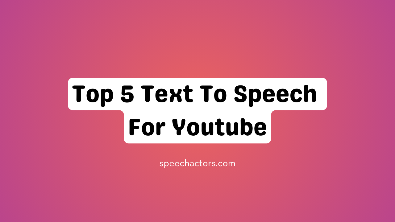 Top 5 Text To Speech For Youtube - Blog - Speechactors