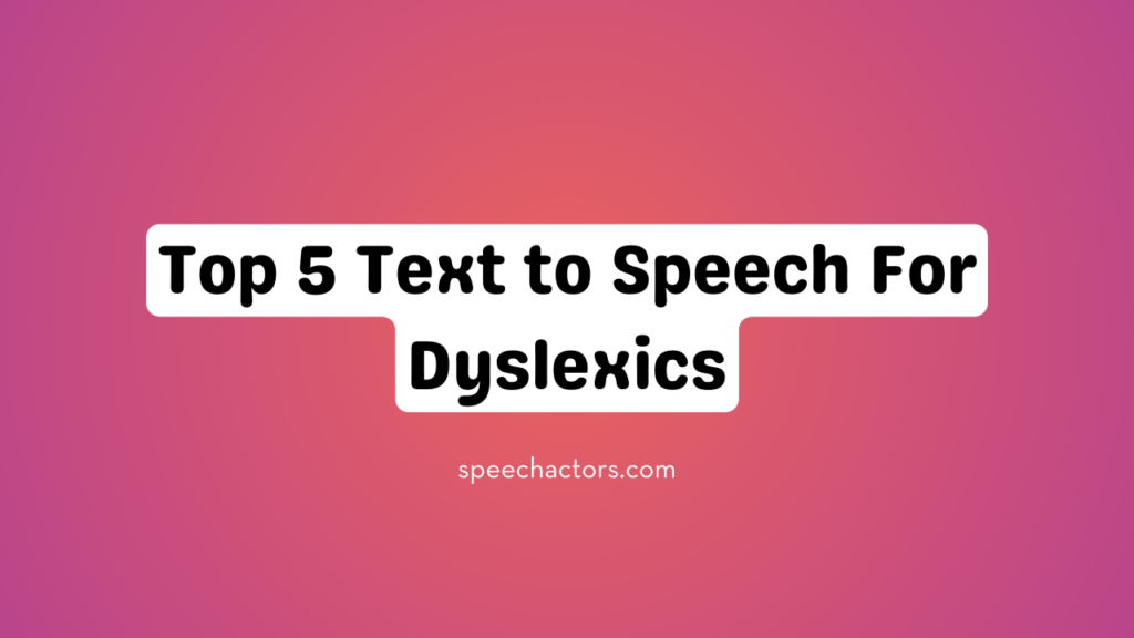 Top 5 Text to Speech For Dyslexics