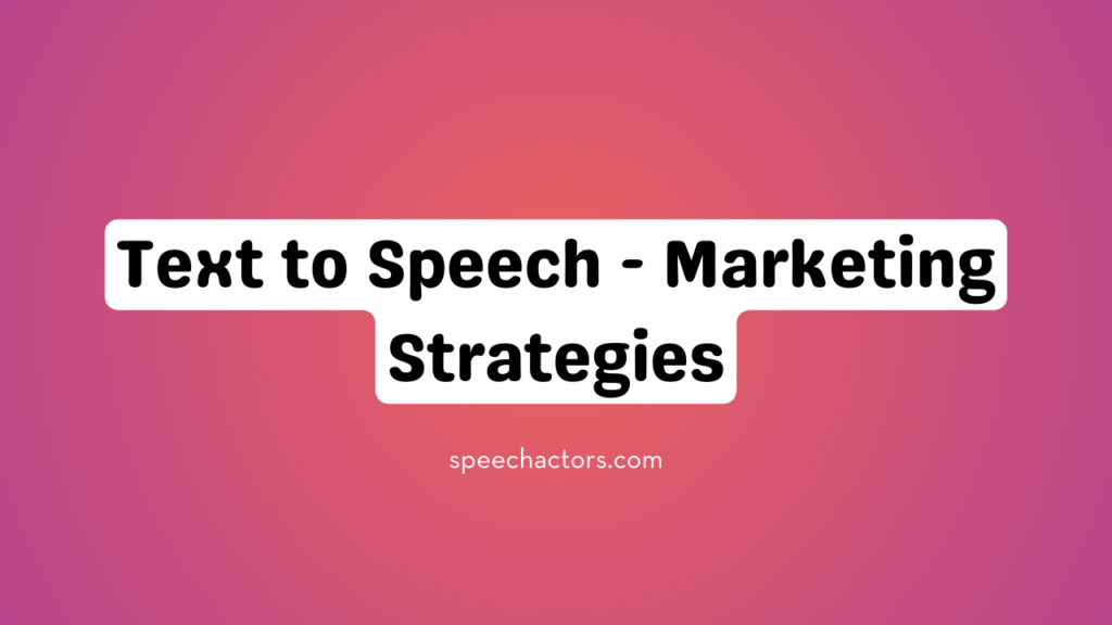 How Text to Speech Technology is Transforming Marketing Strategies?