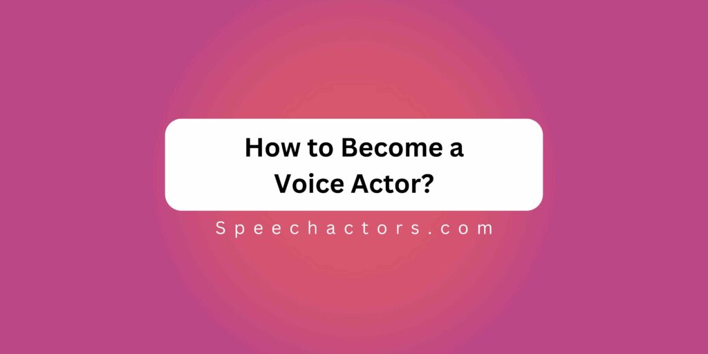 How to Become a Voice Actor?