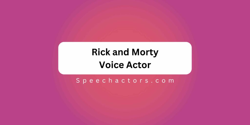 Rick and Morty Voice Actor