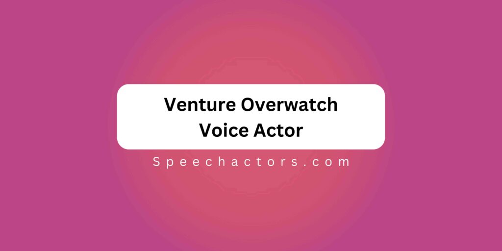 Venture Overwatch Voice Actor