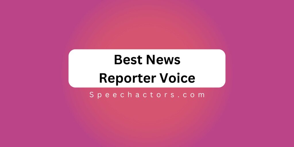 Best News Reporter Voice