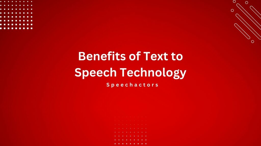 Benefits of Text to Speech Technology