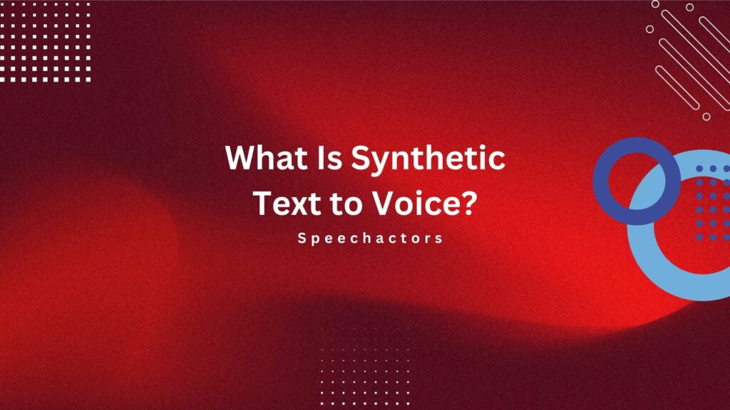 What Is Synthetic Text to Voice?