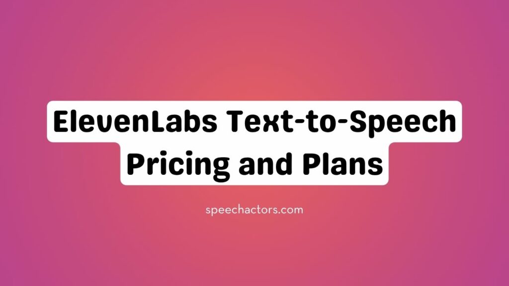 ElevenLabs Text-to-Speech Pricing and Plans