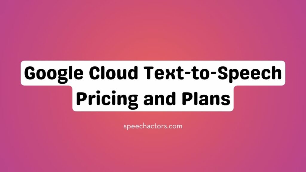 Google Cloud Text-to-Speech Pricing and Plans