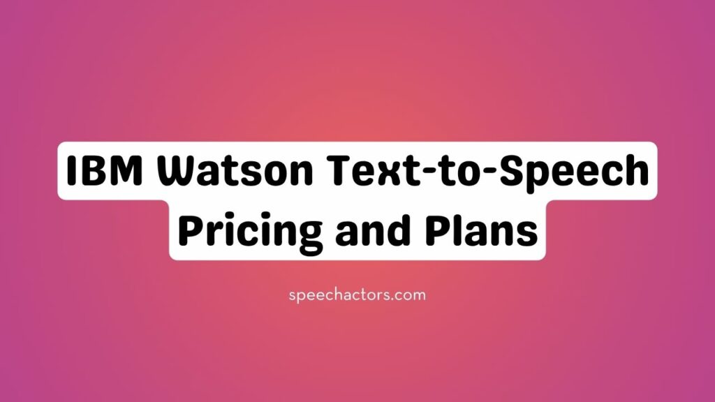 IBM Watson Text-to-Speech Pricing and Plans