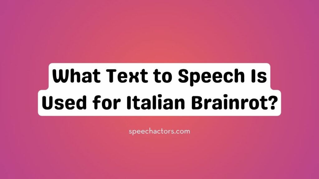 What Text to Speech Is Used for Italian Brainrot