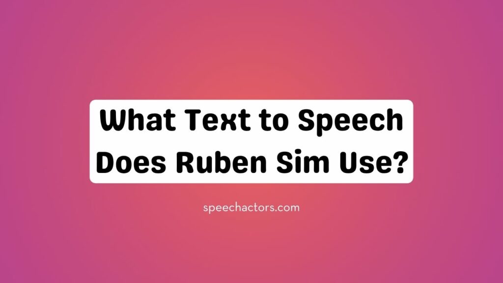 What Text to Speech Does Ruben Sim Use