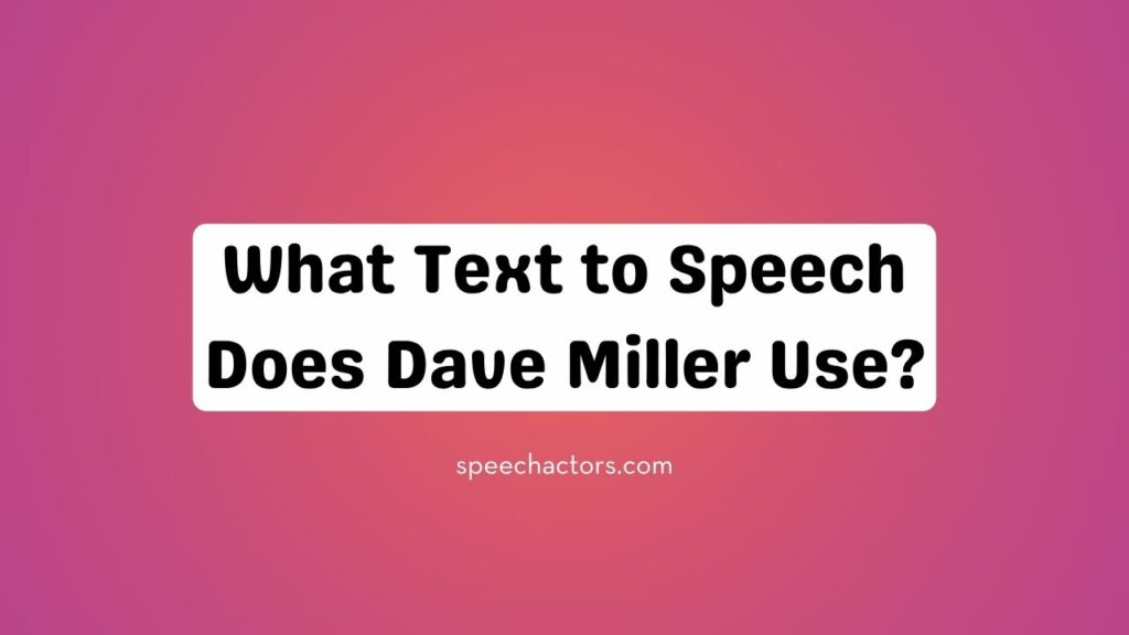 What Text to Speech Does Dave Miller Use