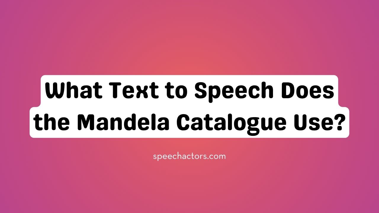 What Text to Speech Does the Mandela Catalogue Use? Blog Speechactors