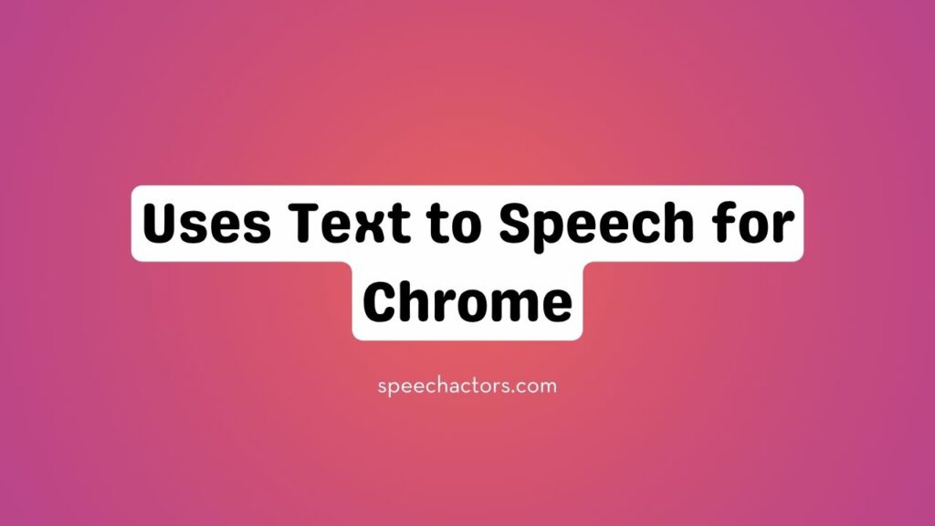 Uses Text to Speech for Chrome