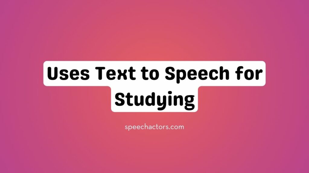 Uses Text to Speech for Studying