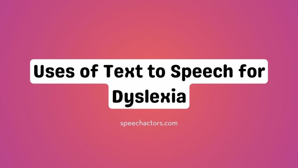 Uses of Text to Speech for Dyslexia