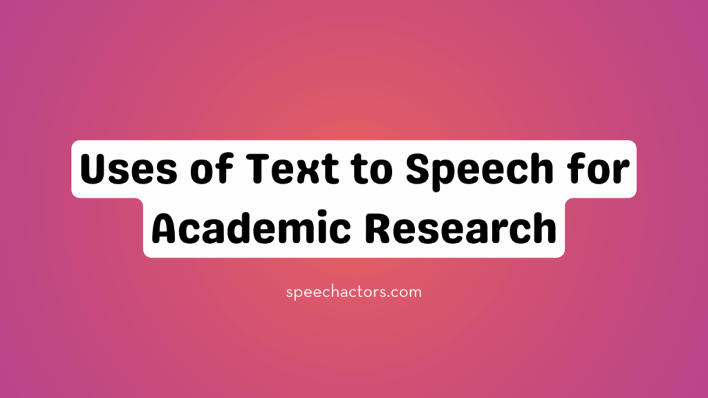 Uses of Text to Speech for Academic Research
