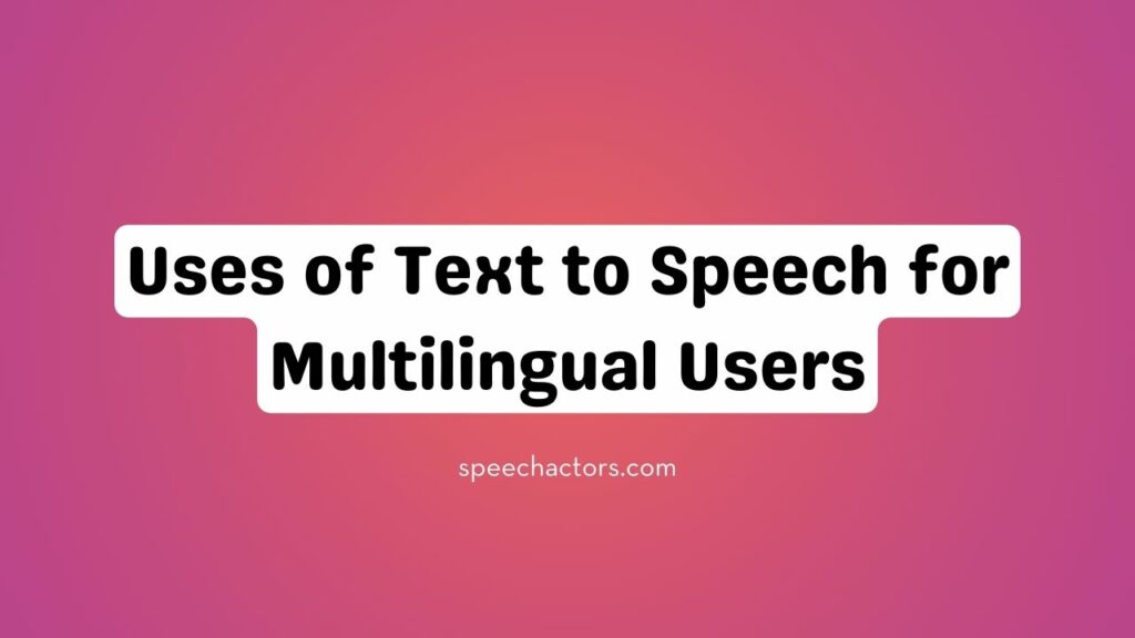 Uses of Text to Speech for Multilingual Users