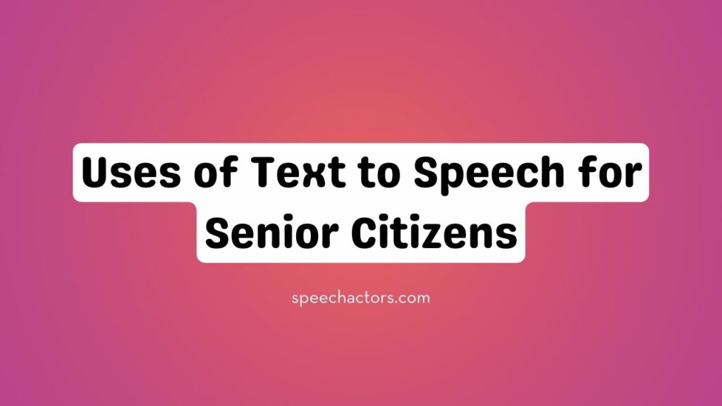 Uses of Text to Speech for Senior Citizens
